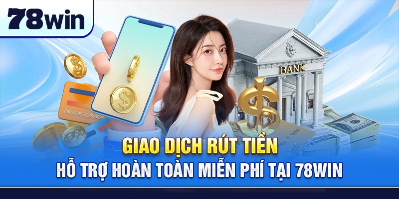 Rút Tiền 78WIN - Khám Phá Dịch Vụ Rút Tiền Nhanh Chóng và An Toàn